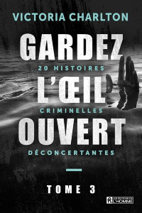 Gardez l'oeil ouvert. Tome 3, 20 histoires criminelles déconcertantes - Charlton Victoria