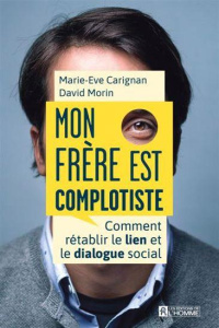 Mon frère est complotiste. Comment rétablir le lien et le dialogue social - Carignan Marie-Eve ; Morin David