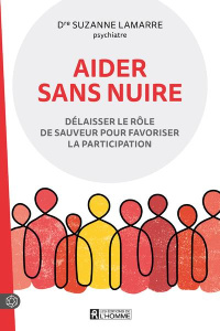 Aider sans nuire. Délaisser le rôle de sauveur pour favoriser la participation - Lamarre Suzanne