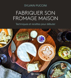 Fabriquer son fromage maison. Techniques et recettes pour débuter - Puccini Sylvain