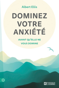 Dominez votre anxiété. Avant qu'elle ne vous domine - Ellis Albert ; Drolet Louise