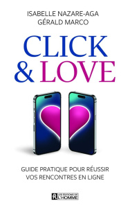 Click & Love. Guide pratique pour réussir vos rencontres en ligne - Nazare-Aga Isabelle ; Marco Gérald