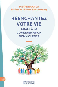 Réenchantez votre vie grâce à la Communication NonViolente - Muanda Pierre ; Ansembourg Thomas d'
