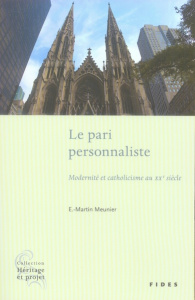 Le pari personnaliste. Modernité et catholicisme au XXe siècle - Meunier E-Martin