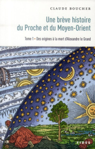 Brève histoire du Proche et du Moyen-Orient. Tome 1, Des origines à la mort d'Alexandre le Grand - Boucher Claude