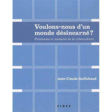 Voulons-nous d'un monde désincarné ? Promesses et menaces de la cyberculture - Guillebaud Jean-Claude ; Demers Bruno