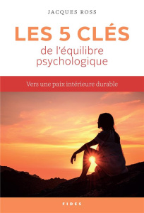 Les 5 clés de l'équilibre psychologique. Vers une paix intérieure durable - Ross Jacques