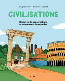 Civilisations. Histoires de constructions et monuments incroyables - Ferron Evelyne ; Maynard Jordanne