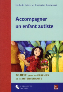 Accompagner un enfant autiste. Guide pour les parents et les intervenants - Poirier Nathalie ; Kozmiski Catherine