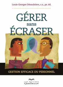 Gérer sans écraser. Gestion efficace du personnel - Désaulniers Louis-Georges