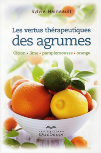 Vertus thérapeutiques des agrumes. Citron, lime, pamplemousse, orange, 3e édition - Haineault Sylvie