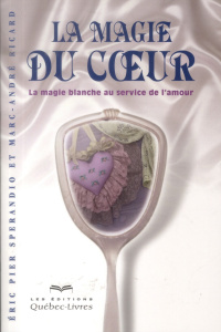La magie du coeur. La magie blanche au service de l'amour, 3e édition - Sperandio Eric Pier ; Ricard Marc-André