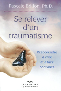 Se relever d'un traumatisme. Réapprendre à vivre et à faire confiance, 5e édition - Brillon Pascale