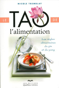 Le tao de l'alimentation. Les règles alimentaires du yin et du yang, 5e édition - Tremblay Nicole