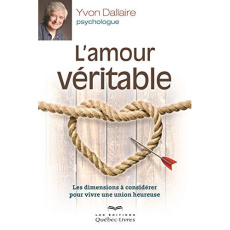 L'amour véritable. Les dimensions à considérer pour que l'amour triomphe - Dallaire Yvon