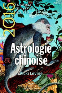 Astrologie chinoise 2016. L'année du singe de feu - Levine Vicki