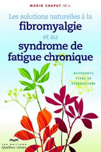 Les solutions naturelles à la fibromyalgie et au syndrome de fatigue chronique. Différents types de - Chaput Mario ; Lacroix Dominique