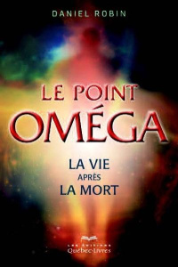 Le point Oméga. La vie après la mort - Robin Daniel