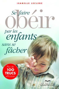 Se faire obéir par les enfants sans se fâcher. 3e édition - Leclerc Isabelle