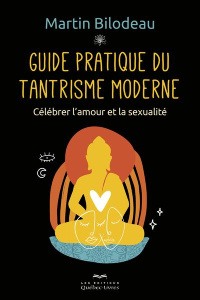 Guide pratique du tantrisme moderne. Célébrer l'amour et la sexualité - Bilodeau Martin