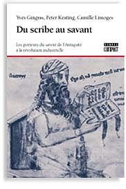 Du scribe au savant. Les porteurs du savoir de l'Antiquité à la révolution industrielle - Gingras Yves ; Keating Peter ; Limoges Camille