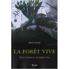 La forêt vive. Récits fondateurs du peuple innu - Savard Rémi