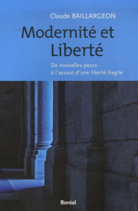 Modernité et liberté. De nouvelles peurs à l'assut d'une liberté fragile - Baillargeon Claude