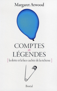Comptes et légendes. La dette et la face cachée de la richesse - Atwood Margaret ; Saint-Martin Lori ; Gagné Paul