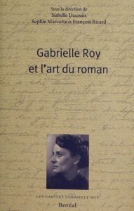Gabrielle Roy et l'art du roman - Daunais Isabelle ; Marcotte Sophie ; Ricard Franço