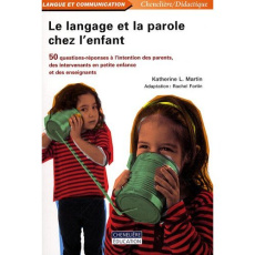 Le langage et la parole chez l'enfant / 50 questions-réponses à l'intention des parents, des interve - Martin Katherine L.