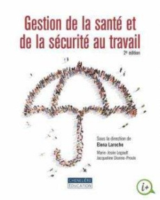 Gestion de la santé et de la sécurité au tavail. 2e édition - Laroche Elena ; Dionne-Proulx Jacqueline ; Legault