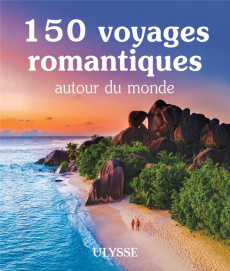150 voyages romantiques autour du monde - Morneau Claude