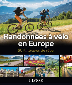 Randonnées à vélo en Europe. 50 itinéraires de rêve - Bilodeau Maxime ; Charbonneau Daniel ; Citrinot Lu
