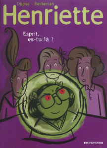 Henriette Tome 4 : Esprit, es-tu là ? - Dupuy Philippe ; Berberian Charles