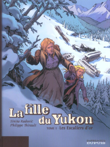 La Fille du Yukon Tome 1 : Les escaliers d'or - Radovic Sinisa ; Thirault Philippe ; Denoulet Bert