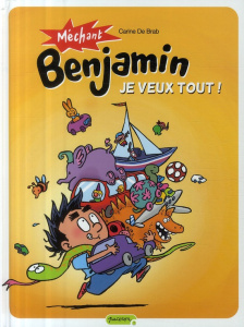 Méchant Benjamin Tome 5 : Je veux tout ! - De Brab Carine