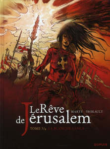 Le Rêve de Jérusalem Tome 3 : La blanche lance - Thirault Philippe ; Marty Lionel