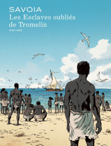 Les esclaves oubliés de Tromelin - Savoia Sylvain