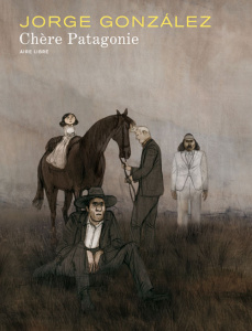 Chère Patagonie Tome 1 - Gonzalez Jorge
