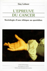 L'EPREUVE DU CANCER. Sociologie d'une éthique au quotidien - Lebeer Guy