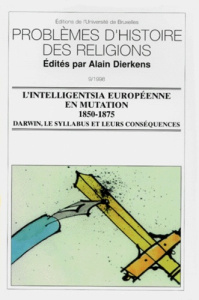 L'INTELLIGENTSIA EUROPEENNE EN MUTATION 1850-1875. Darwin, le Syllabus et leurs conséquences - DIERKENS ALAIN