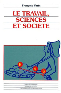 LE TRAVAIL, SCIENCES ET SOCIETE. Essais d'épistémologie et de sociologie du travail - Vatin François