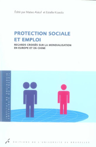 Protection sociale et emploi. Regards croisés sur la mondialisation en Europe et en Chine - Alaluf Matéo ; Krzeslo Estelle