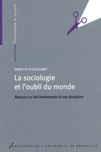 La sociologie et l'oubli du monde. Retours sur les fondements d'une discipline - Disselkamp Annette