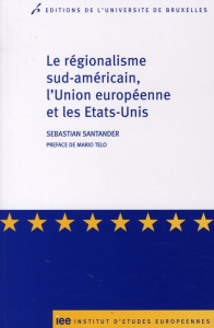 Le régionalisme sud-américain, l'Union européenne et les Etats-Unis - Santander Sebastian ; Telo Mario