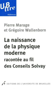 La naissance de la physique moderne racontée au fil des Conseils Solvay - Wallenborn Grégoire ; Marage Pierre ; Stengers Isa