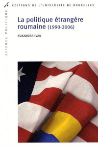La politique étrangère roumaine (1990-2006) - Ivan Ruxandra