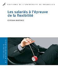 Les salariés à l'épreuve de la flexibilité - Martinez Esteban