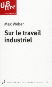 Sur le travail industriel - Weber Max ; Van Berg Paul-Louis ; Desmarez Pierre