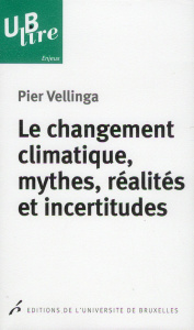 Le changement climatique, mythes, réalités et incertitudes - Vellinga Pier ; Lowyck Anne ; Bourdeau Philippe ;